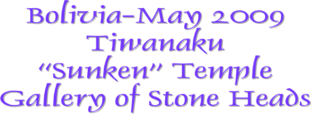 Bolivia-May 2009
Tiwanaku
“Sunken” Temple
Gallery of Stone Heads