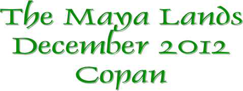 The Maya Lands
December 2012
Copan