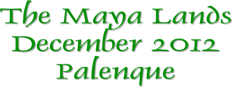 The Maya Lands
December 2012
Palenque