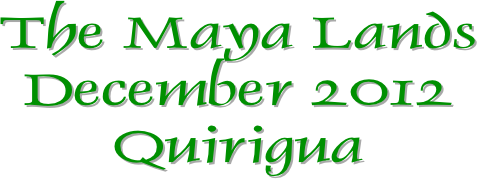 The Maya Lands
December 2012
Quirigua
