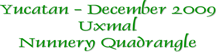 Yucatan - December 2009 Uxmal
Nunnery Quadrangle